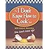 The "I Don't Know How to Cook" Book: 300 Great Recipes You Can't Mess Up!