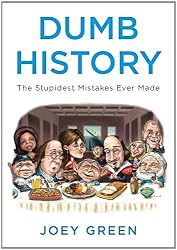 Dumb History: The Stupidest Mistakes Ever Made