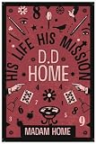 D.D. Home: His Life His Mission (Spiritualist Classics)
