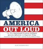 America Out Loud: The Most Inspirational, Irreverent, Intelligent, Ignorant, Influential, and Important Things Americans Have Ever Said--and the Stories ... Have Ever Said - and the Stories Behind Them