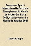 Venement Sportif International En Australie: Championnat Du Monde de Hockey Sur Glace 2008, Championnats Du Monde de Natation 2007-