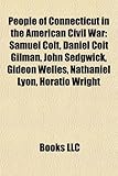 People of Connecticut in the American Civil War: Samuel Colt, Daniel Coit Gilman, John Sedgwick, Gideon Welles, Nathaniel Lyon, Horatio Wright-