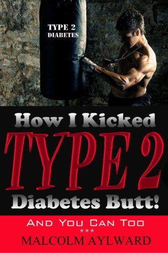 How I Kicked Type 2 Diabetes Butt!: And You Can Too, by Malcolm Aylward