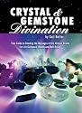 Crystal and Gemstone Divination: Your Guide to Reading the Energies of the Mineral Realm for Life Guidance, Health and Well-being