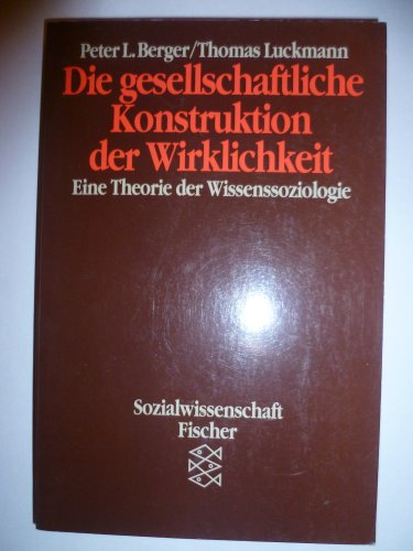 Die gesellschaftliche Konstruktion der Wirklichkeit - Eine Theorie der Wissenssoziologie