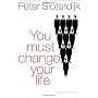 You Must Change Your Life by Peter Sloterdijk