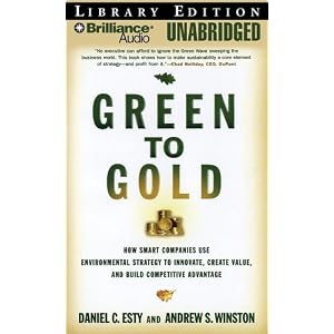 Green to Gold: How Smart Companies Use Environmental Strategy to Innovate, Create Value,... by Daniel C. Esty, Andrew S. Winston, and Fred Stella