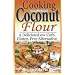 Cooking with Coconut Flour: A Delicious Low-Carb, Gluten-Free Alternative to Wheat