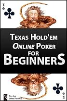 Click to Download Free Kindle Book -> Texas Hold'em Online Poker for Beginners (Rules, Odds, Position, Cheating and Bluffing, Tournaments, Dictionary, Bonus Codes) [illustrated] [high-level formatting]