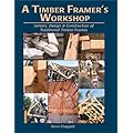 A Timber Framer's Workshop: Joinery, Design & Construction of Traditional Timber Frames