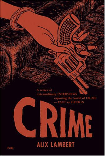 Crime: A Series of Extraordinary Interviews Exposing the World of Crime - Real and Imagined
