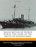 Major Battles of World War II: The Story of the Battle of Guadalcanal