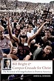 Bill Bright and Campus Crusade for Christ: The Renewal of Evangelicalism in Postwar America
