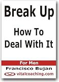 Break Up - How To Deal With It - For Men