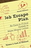 Job Escape Plan - An Easy-to-Follow System to Make Money Online (Volume 2 - Cash on Demand)