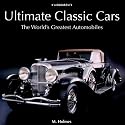 Ultimate Classic Cars: The World's Greatest Automobiles
