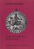 Good impressions : image and authority in medieval seals