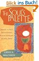 The Soul's Palette: Drawing on Art's Transformative Powers: Drawing on Art's Transformative Powers for Health and Well-being