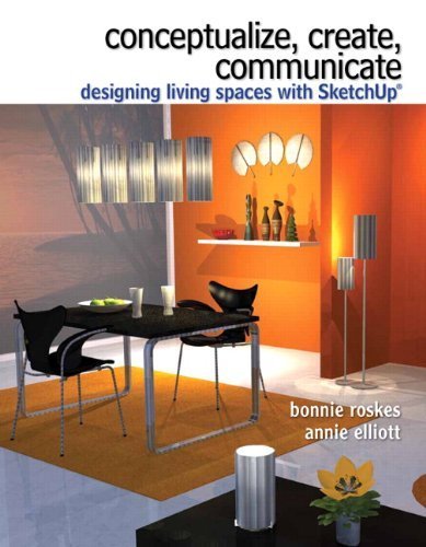Conceptualize, Create, Communicate: Designing Living Spaces with Google SketchUp by Roskes, Bonnie, Elliott, Annie (2012) Spiral-bound