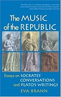 The Music of the Republic: Essays on Socrates' Conversations and Plato's Writings