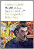 Musste Jesus für uns sterben?: Deutungen des Todes Jesu Image of Musste Jesus für uns sterben?: Deutungen des Todes Jesu