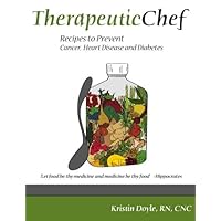 Therapeutic Chef: Recipes to prevent cancer, heart disease and diabetes