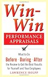 Win-Win Performance Appraisals: What to Do Before, During, and After the Review to Get the Best Results for Yourself and Your Employees: What to Do Before, During and After the Review