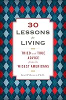 30 Lessons for Living: Tried and True Advice from the Wisest Americans