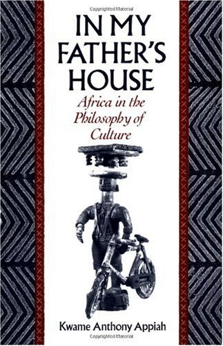 Kwame Anthony Appiah: In My Father's House: Africa in the Philosophy of Culture