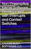 Non-Preemptive Kernel Software Development with Interrupts and Context Switches (English Edition)