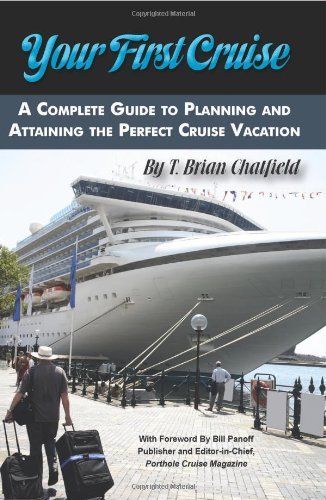 Your First Cruise: A Complete Guide to Planning and Attaining the Perfect Cruise Vacation