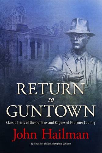 Return to Guntown: Classic Trials of the Outlaws and Rogues of Faulkner Country, by John Hailman