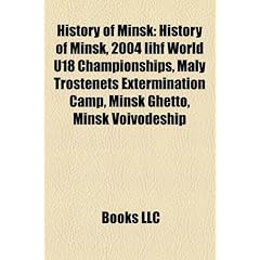 History of Minsk: 2004 Iihf World U18 Championships, Maly Trostenets Extermination Camp, Minsk Ghetto, Minsk Voivodeship, Kurapaty, Bela