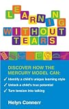 Learning Without Tears - The Mercury Model: Discover How the Mercury Model Can: * Identify Your Child's Unique Learning Style * Unlock a Child's True Potential * Turn Tension into Talking