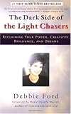 By Debbie Ford: The Dark Side of the Light Chasers: Reclaiming Your Power, Creativity, Brilliance, and Dreams