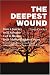 The Deepest Wound : How a Journey to El Salvador Led to Healing from Mother-Daughter Incest