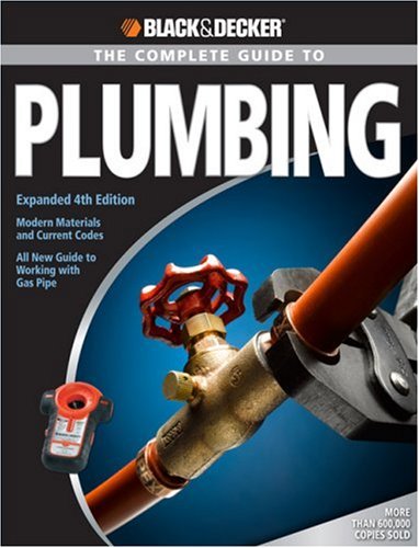 Black & Decker Complete Guide to Plumbing: Expanded 4th Edition - Modern Materials and Current Codes - All New Guide to Working with Gas Pipe (Black & Decker Complete Guide)