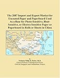 The 2007 Import and Export Market for Uncoated Paper and Paperboard Used As a Base for Photo-Sensitive, Heat-Sensitive, or Electro-Sensitive Paper or Paperboard in Rolls or Sheets in China