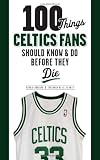 100 Things Celtics Fans Should Know & Do Before They Die (100 Things...Fans Should Know)