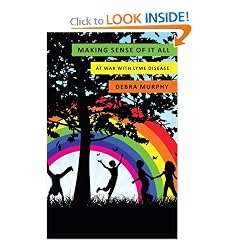 Making Sense Of It All: At War With Lyme Disease by Debra Murphy