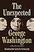 The Unexpected George Washington: His Private Life