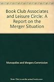 Book Club Associates and Leisure Circle : a report on the merger situation ..