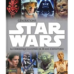 G�n�rations Star Wars : La chronique illustr�e de 30 ans d'aventures