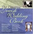 The Creative Jewish Wedding Book: A Hands-On Guide to New & Old Traditions, Ceremonies & Celebrations
