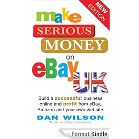 Make Serious Money on eBay UK: Build a Successful Business Online and Profit from eBay, Amazon and Your Own Website