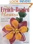 More French-Beaded Flowers: 38 Patterns for Making Blossoms, Leaves, Insects, and More