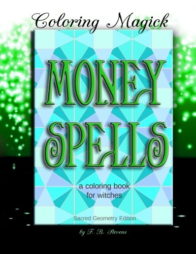 Money Spells: A Coloring Book for Witches - Sacred Geometry Edition (Coloring Magick) (Volume 3)