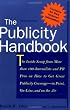 The Publicity Handbook, New Edition : The Inside Scoop from More than 100 Journalists and PR Pros on How to Get Great Publicity Coverage
