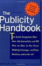 The Publicity Handbook, New Edition : The Inside Scoop from More than 100 Journalists and PR Pros on How to Get Great Publicity Coverage