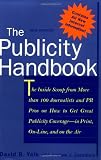 The Publicity Handbook, New Edition : The Inside Scoop from More than 100 Journalists and PR Pros on How to Get Great Publicity Coverage
